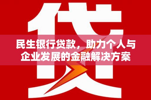 灌云民生银行贷款，助力个人与企业发展的金融解决方案