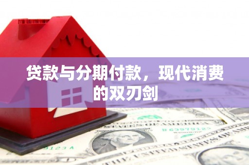 灌云贷款与分期付款，现代消费的双刃剑