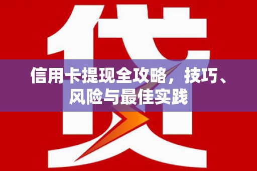 灌云信用卡提现全攻略，技巧、风险与最佳实践