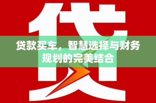灌云贷款买车，智慧选择与财务规划的完美结合