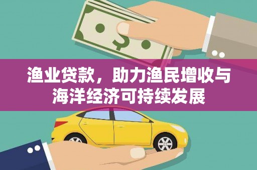 灌云渔业贷款，助力渔民增收与海洋经济可持续发展