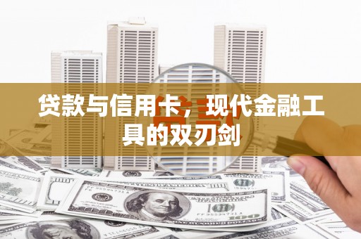 灌云贷款与信用卡，现代金融工具的双刃剑