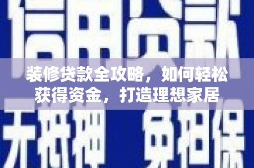 灌云装修贷款全攻略，如何轻松获得资金，打造理想家居