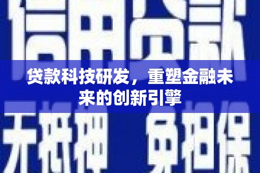 灌云贷款科技研发，重塑金融未来的创新引擎