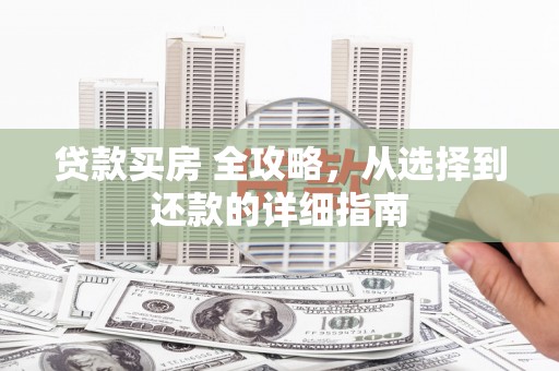 灌云贷款买房 全攻略，从选择到还款的详细指南