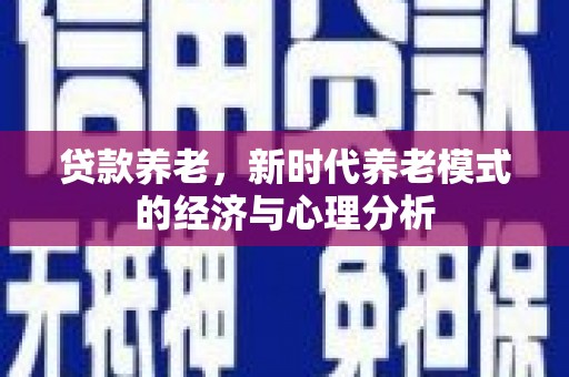 灌云贷款养老，新时代养老模式的经济与心理分析