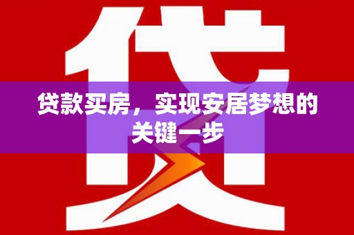 灌云贷款买房，实现安居梦想的关键一步