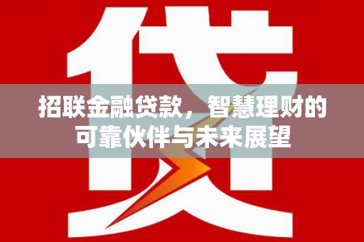 灌云招联金融贷款，智慧理财的可靠伙伴与未来展望