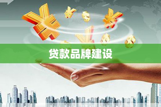 灌云贷款品牌建设