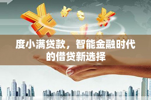灌云度小满贷款，智能金融时代的借贷新选择