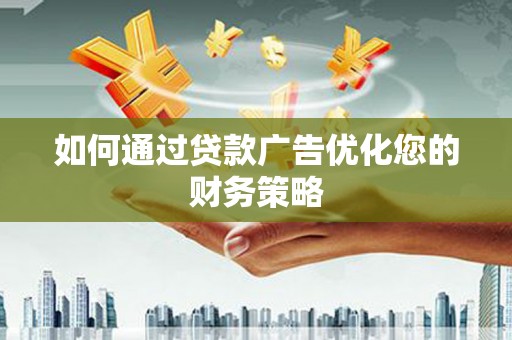 灌云如何通过贷款广告优化您的财务策略