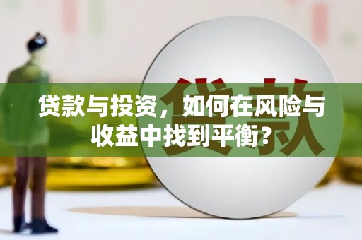 灌云贷款与投资，如何在风险与收益中找到平衡？