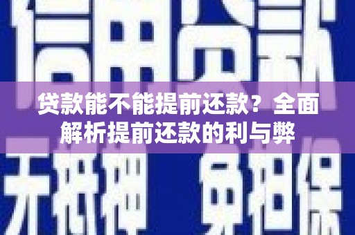 灌云贷款能不能提前还款？全面解析提前还款的利与弊