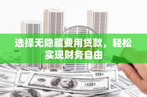 灌云选择无隐藏费用贷款，轻松实现财务自由
