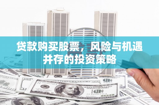 灌云贷款购买股票，风险与机遇并存的投资策略