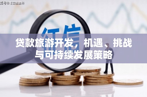 灌云贷款旅游开发，机遇、挑战与可持续发展策略
