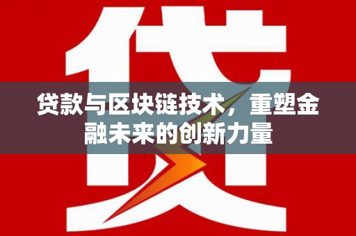 灌云贷款与区块链技术，重塑金融未来的创新力量