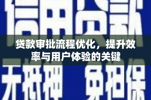 灌云贷款审批流程优化，提升效率与用户体验的关键