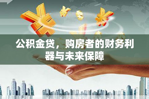 灌云公积金贷，购房者的财务利器与未来保障