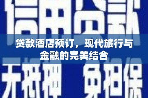灌云贷款酒店预订，现代旅行与金融的完美结合