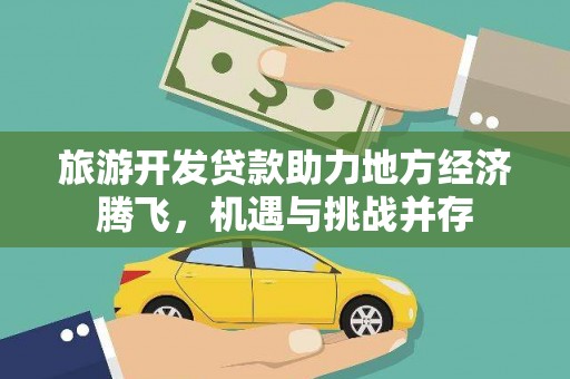 灌云旅游开发贷款助力地方经济腾飞，机遇与挑战并存