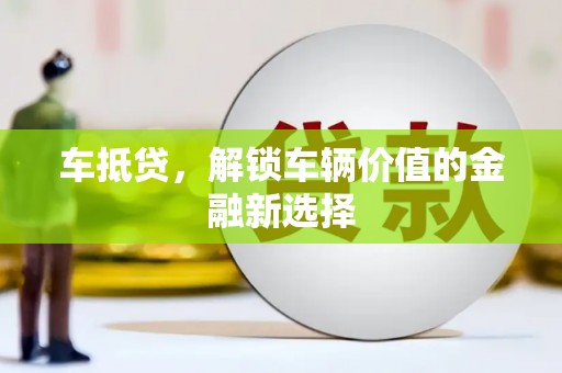 灌云车抵贷，解锁车辆价值的金融新选择