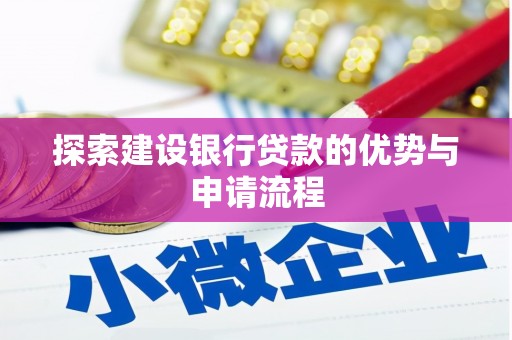 灌云探索建设银行贷款的优势与申请流程
