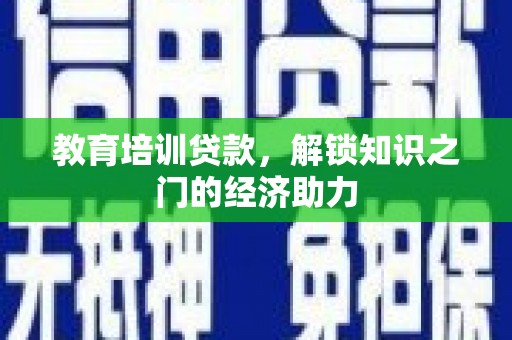 灌云教育培训贷款，解锁知识之门的经济助力