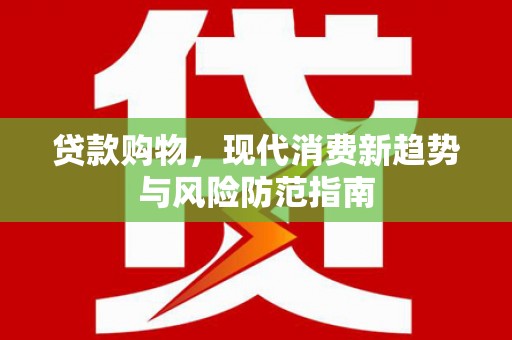 灌云贷款购物，现代消费新趋势与风险防范指南