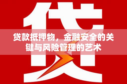 灌云贷款抵押物，金融安全的关键与风险管理的艺术
