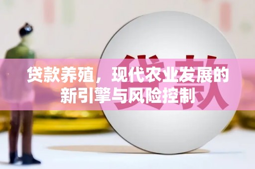 灌云贷款养殖，现代农业发展的新引擎与风险控制