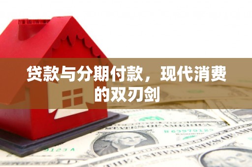 灌云贷款与分期付款，现代消费的双刃剑