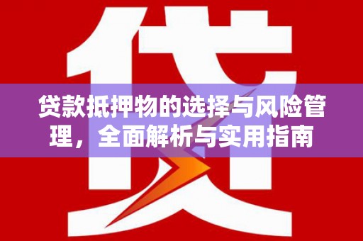 灌云贷款抵押物的选择与风险管理，全面解析与实用指南