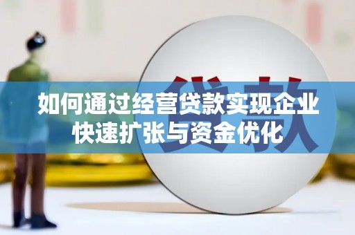 灌云如何通过经营贷款实现企业快速扩张与资金优化