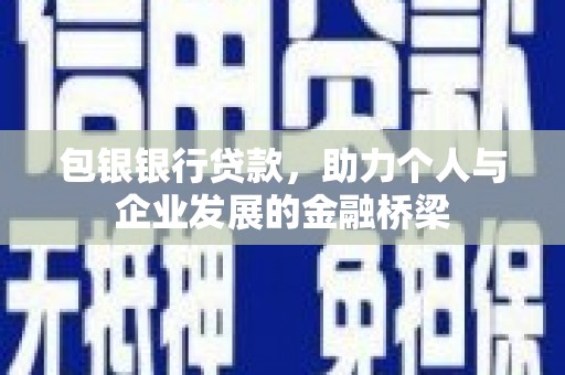 灌云包银银行贷款，助力个人与企业发展的金融桥梁