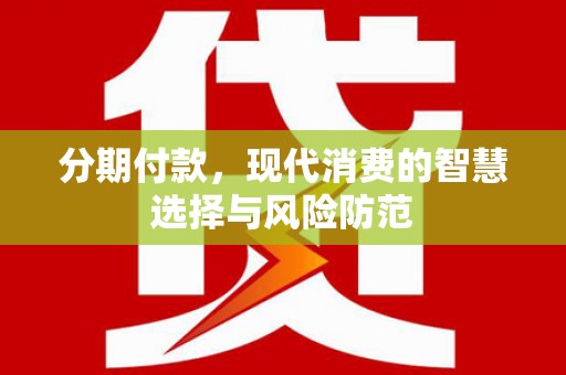 灌云分期付款，现代消费的智慧选择与风险防范