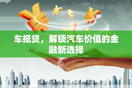 灌云车抵贷，解锁汽车价值的金融新选择