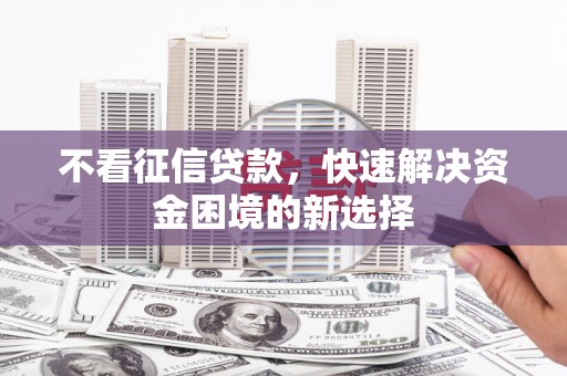 灌云不看征信贷款，快速解决资金困境的新选择