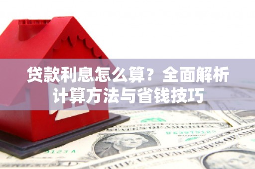 灌云贷款利息怎么算？全面解析计算方法与省钱技巧