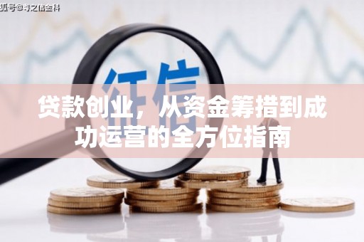 灌云贷款创业，从资金筹措到成功运营的全方位指南