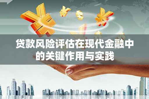 灌云贷款风险评估在现代金融中的关键作用与实践