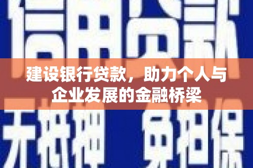 灌云建设银行贷款，助力个人与企业发展的金融桥梁
