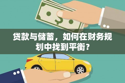 灌云贷款与储蓄，如何在财务规划中找到平衡？