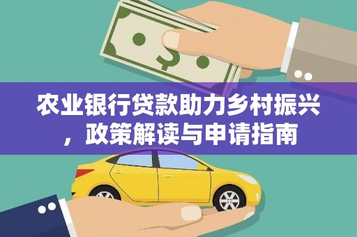 灌云农业银行贷款助力乡村振兴，政策解读与申请指南