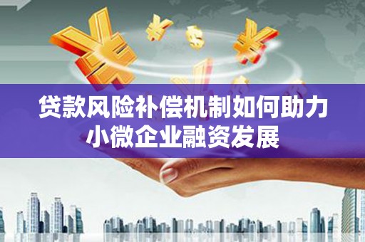 灌云贷款风险补偿机制如何助力小微企业融资发展