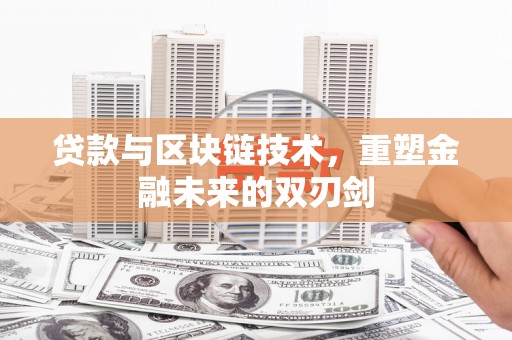 灌云贷款与区块链技术，重塑金融未来的双刃剑