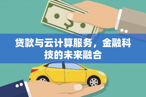 灌云贷款与云计算服务，金融科技的未来融合