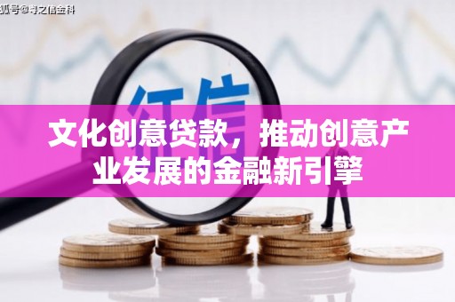 灌云文化创意贷款，推动创意产业发展的金融新引擎