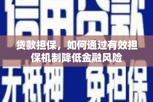 灌云贷款担保，如何通过有效担保机制降低金融风险