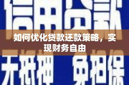 灌云如何优化贷款还款策略，实现财务自由